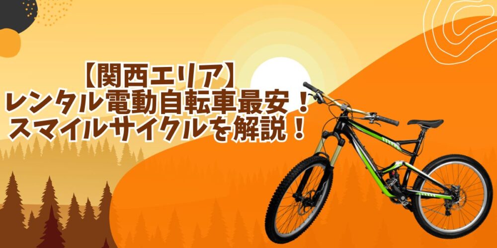 【関西】レンタル電動自転車業界最安！1,950円からのレンタル方法は？スマイルサイクルを解説！